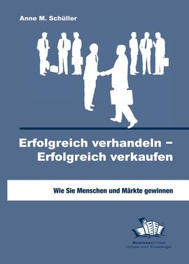 Erfolgreich verhandeln Erfolgreich verkaufen - von Vertriebsexpertin Anne M. Schüller